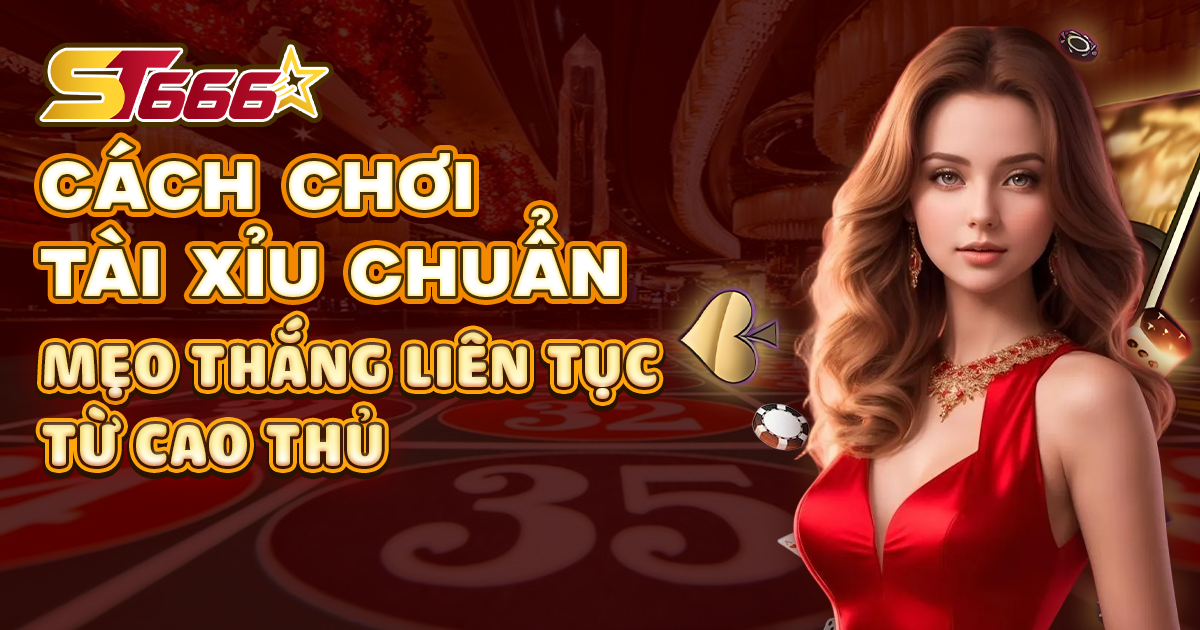 Luật chơi và cách đặt cược tài xỉu chuẩn xác